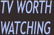 TV Worth Watching