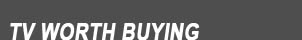 TV Worth Buying